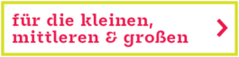 Fuer die Kleine, Mittleren & Großen 