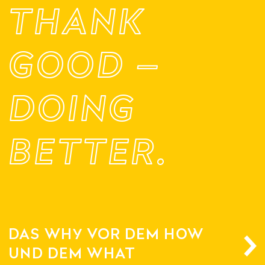 Thank Good – Doing Better. Das Why vor dem How und dem What 